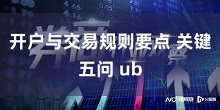 开户与交易规则要点 关键五问 ub