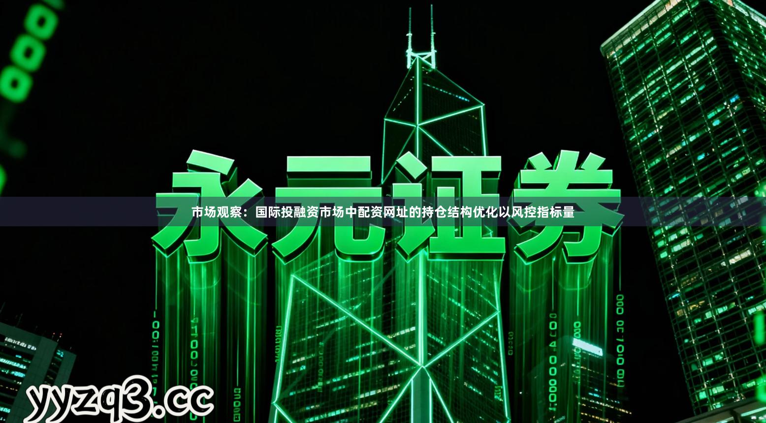 市场观察：国际投融资市场中配资网址的持仓结构优化以风控指标量