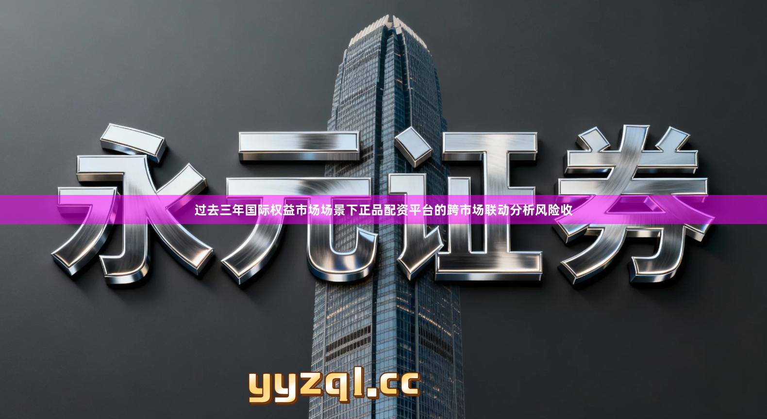 过去三年国际权益市场场景下正品配资平台的跨市场联动分析风险收