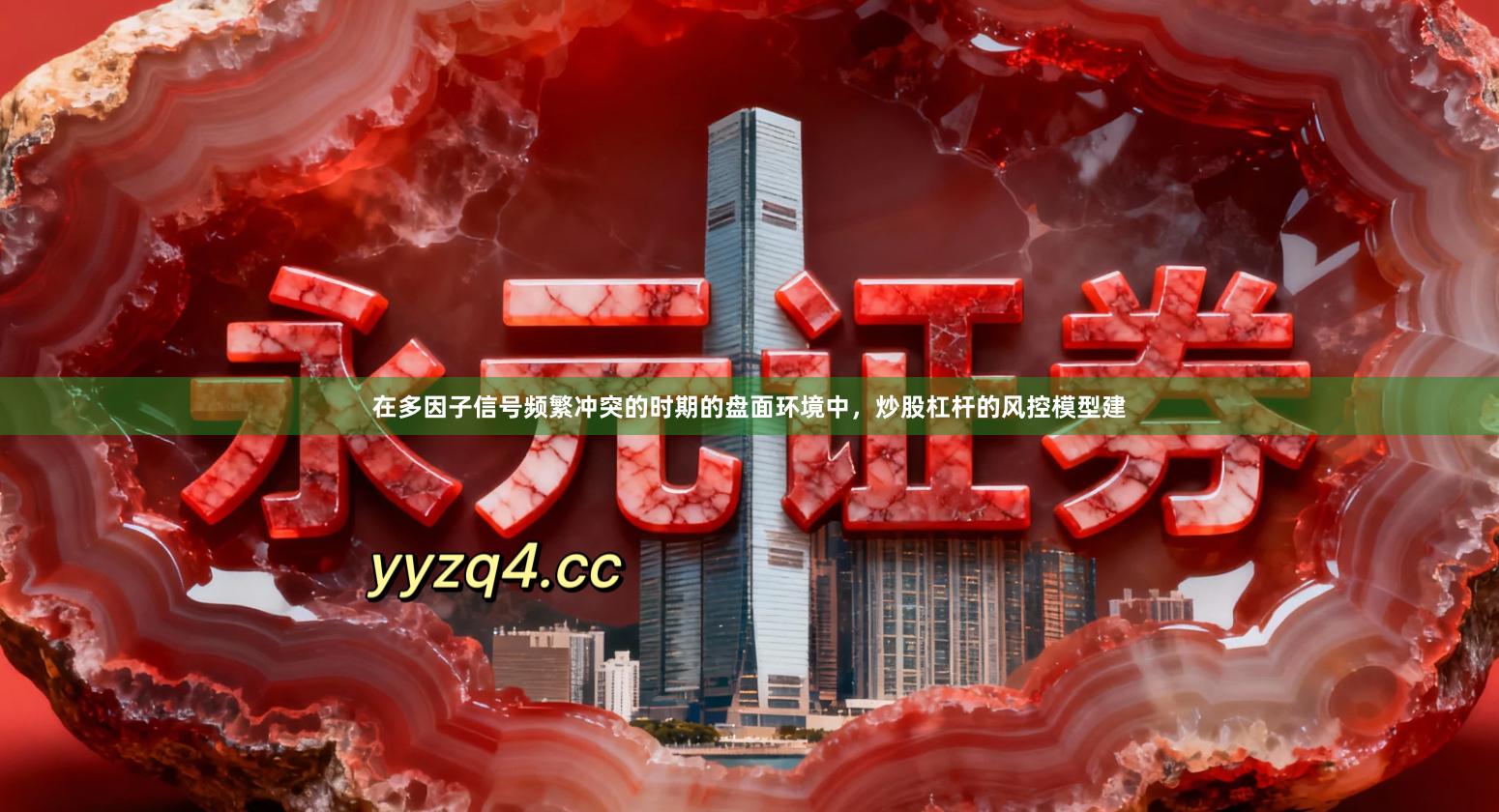 在多因子信号频繁冲突的时期的盘面环境中，炒股杠杆的风控模型建