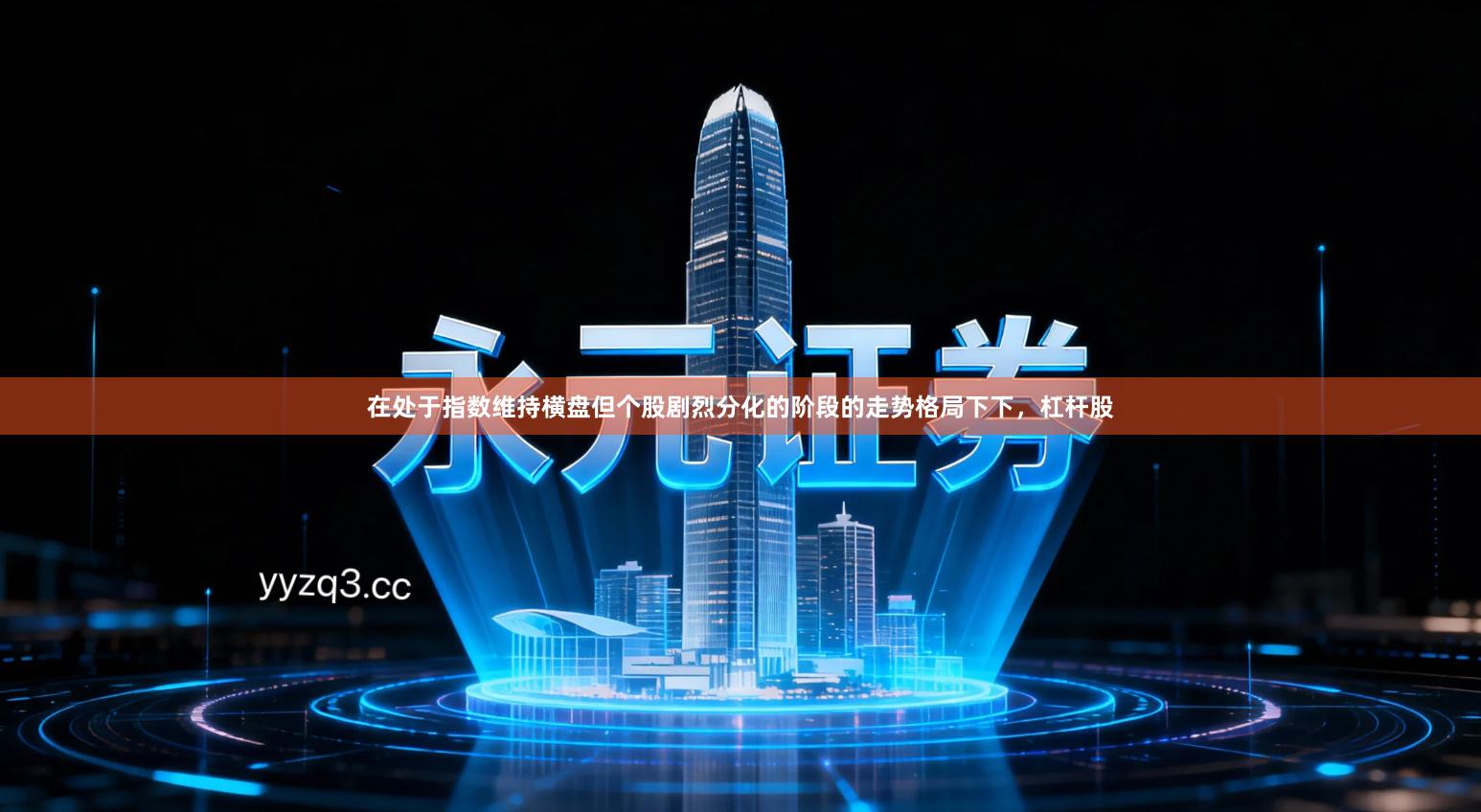 在处于指数维持横盘但个股剧烈分化的阶段的走势格局下下，杠杆股